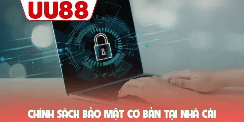 Chính sách bảo mật cơ bản tại nhà cái